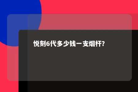 悦刻6代多少钱一支烟杆？ 